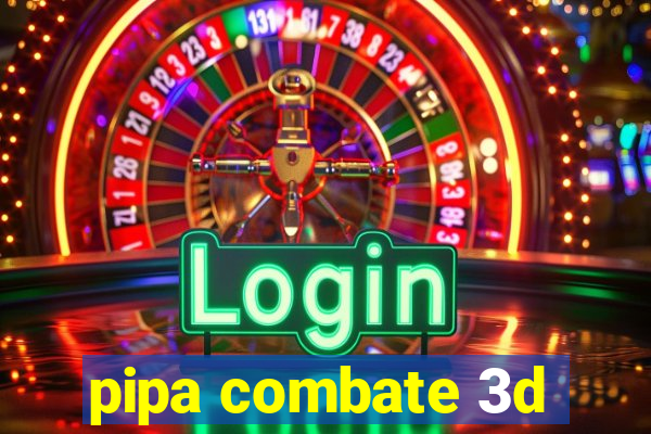 pipa combate 3d